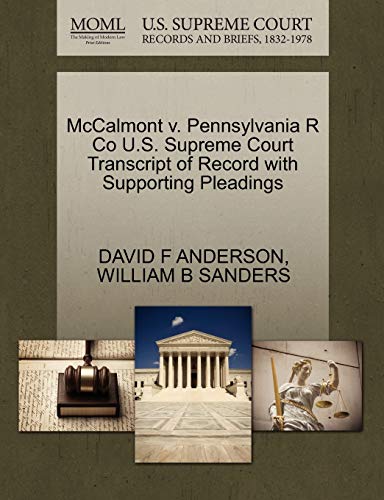 McCalmont v. Pennsylvania R Co U.S. Supreme Court Transcript of Record with Supporting Pleadings (9781270133636) by ANDERSON, DAVID F; SANDERS, WILLIAM B