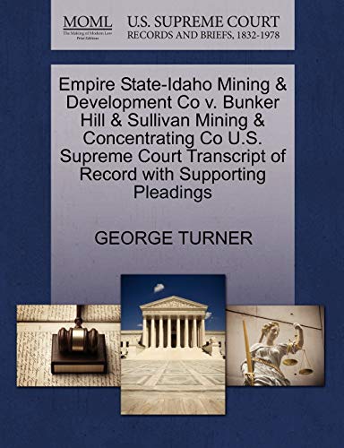 Empire State-Idaho Mining & Development Co v. Bunker Hill & Sullivan Mining & Concentrating Co U.S. Supreme Court Transcript of Record with Supporting Pleadings (9781270139034) by TURNER, GEORGE