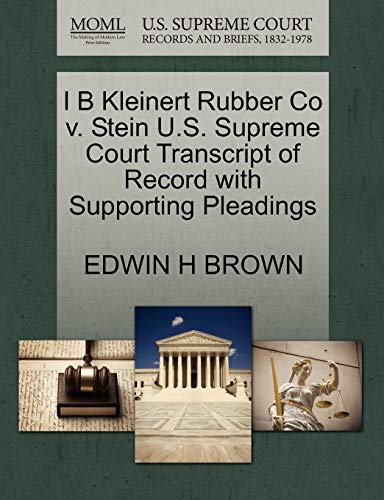 I B Kleinert Rubber Co v. Stein U.S. Supreme Court Transcript of Record with Supporting Pleadings (9781270157212) by BROWN, EDWIN H