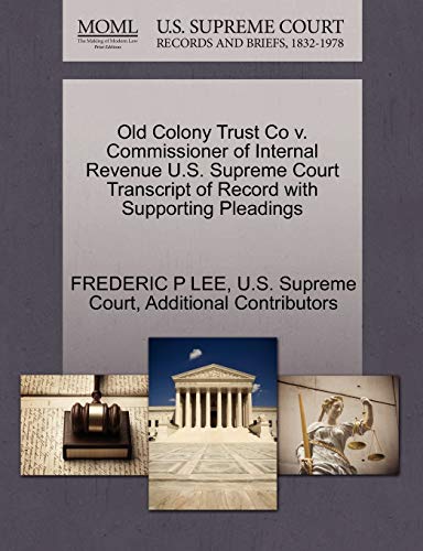 Old Colony Trust Co v. Commissioner of Internal Revenue U.S. Supreme Court Transcript of Record with Supporting Pleadings (9781270157953) by LEE, FREDERIC P; Additional Contributors