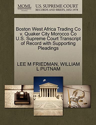 Boston West Africa Trading Co v. Quaker City Morocco Co U.S. Supreme Court Transcript of Record with Supporting Pleadings (9781270162377) by FRIEDMAN, LEE M; PUTNAM, WILLIAM L