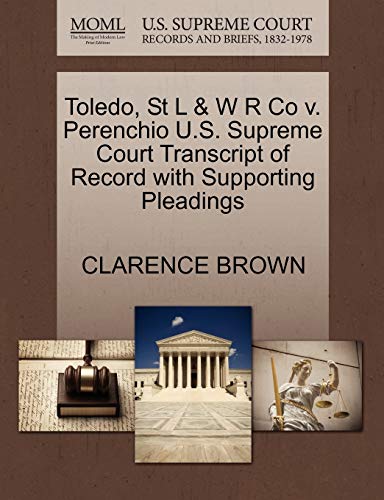 Toledo, St L & W R Co v. Perenchio U.S. Supreme Court Transcript of Record with Supporting Pleadings (9781270166719) by BROWN, CLARENCE