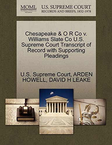 Chesapeake & O R Co v. Williams Slate Co U.S. Supreme Court Transcript of Record with Supporting Pleadings (9781270170440) by HOWELL, ARDEN; LEAKE, DAVID H