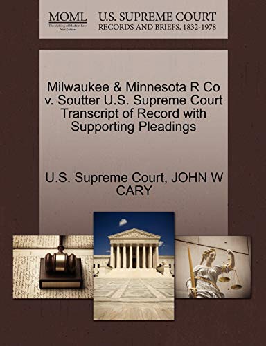 Milwaukee & Minnesota R Co V. Soutter U.S. Supreme Court Transcript of Record with Supporting Pleadings (9781270173038) by Cary, John W