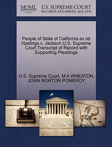 People of State of California ex rel Hastings v. Jackson U.S. Supreme Court Transcript of Record with Supporting Pleadings (9781270173540) by WHEATON, M A; POMEROY, JOHN NORTON