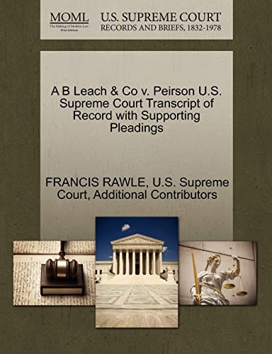 A B Leach & Co v. Peirson U.S. Supreme Court Transcript of Record with Supporting Pleadings (9781270179177) by RAWLE, FRANCIS; Additional Contributors