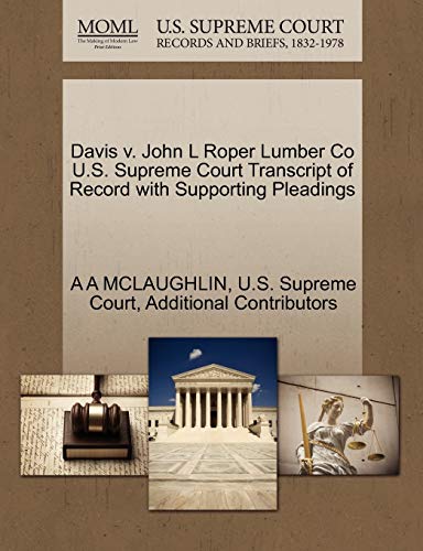 Davis v. John L Roper Lumber Co U.S. Supreme Court Transcript of Record with Supporting Pleadings (9781270185246) by MCLAUGHLIN, A A; Additional Contributors