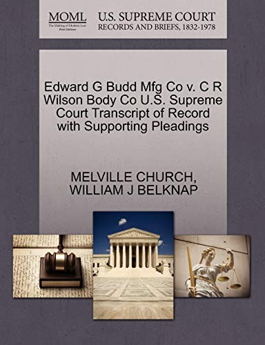 Edward G Budd Mfg Co V. C R Wilson Body Co U.S. Supreme Court Transcript of Record with Supporting Pleadings (9781270185819) by Church, Melville; Belknap, William J