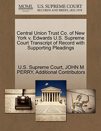 Central Union Trust Co. of New York v. Edwards U.S. Supreme Court Transcript of Record with Supporting Pleadings (9781270195979) by PERRY, JOHN M; Additional Contributors