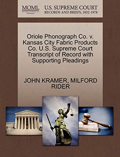 Oriole Phonograph Co. v. Kansas City Fabric Products Co. U.S. Supreme Court Transcript of Record with Supporting Pleadings (9781270197225) by KRAMER, JOHN; RIDER, MILFORD