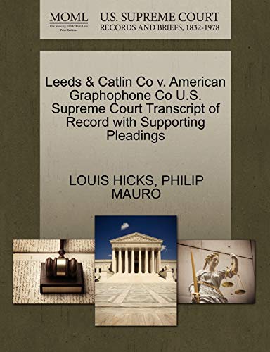 Leeds & Catlin Co V. American Graphophone Co U.S. Supreme Court Transcript of Record with Supporting Pleadings (9781270225560) by Hicks, Louis; Mauro, Philip