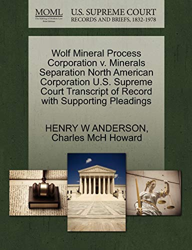 Wolf Mineral Process Corporation v. Minerals Separation North American Corporation U.S. Supreme Court Transcript of Record with Supporting Pleadings (9781270226291) by ANDERSON, HENRY W; Howard, Charles McH