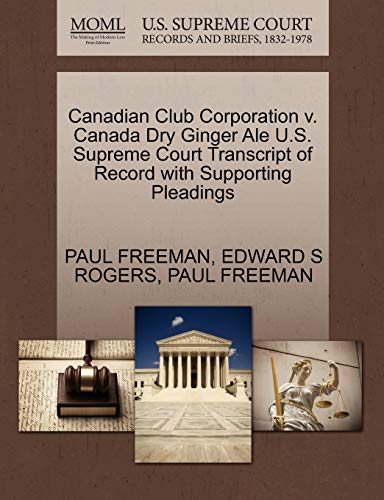 Canadian Club Corporation v. Canada Dry Ginger Ale U.S. Supreme Court Transcript of Record with Supporting Pleadings (9781270235019) by FREEMAN, PAUL; ROGERS, EDWARD S