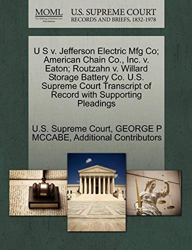 U S v. Jefferson Electric Mfg Co; American Chain Co., Inc. v. Eaton; Routzahn v. Willard Storage Battery Co. U.S. Supreme Court Transcript of Record with Supporting Pleadings (9781270239024) by MCCABE, GEORGE P; Additional Contributors