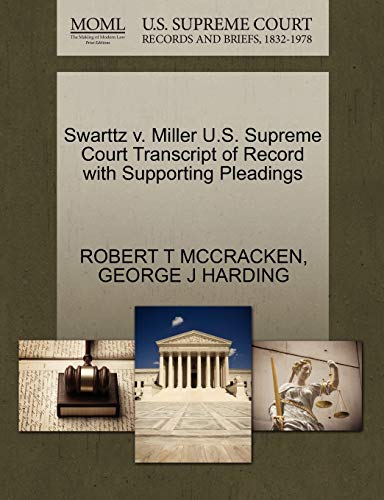 Swarttz v. Miller U.S. Supreme Court Transcript of Record with Supporting Pleadings (9781270240273) by MCCRACKEN, ROBERT T; HARDING, GEORGE J