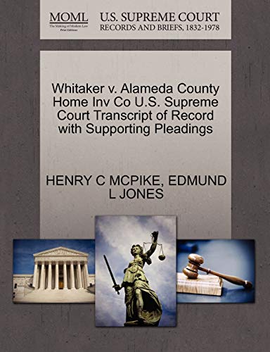 Whitaker v. Alameda County Home Inv Co U.S. Supreme Court Transcript of Record with Supporting Pleadings (9781270244103) by MCPIKE, HENRY C; JONES, EDMUND L