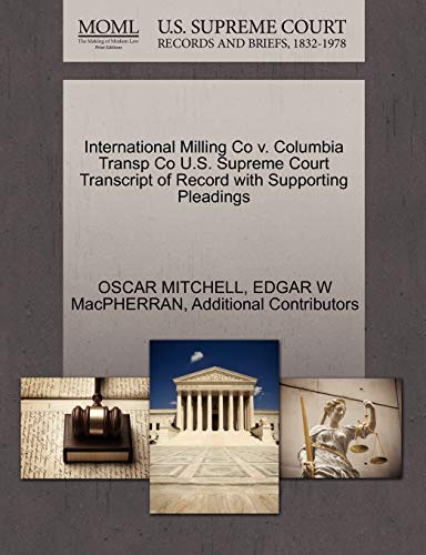 International Milling Co v. Columbia Transp Co U.S. Supreme Court Transcript of Record with Supporting Pleadings (9781270244219) by MITCHELL, OSCAR; MacPHERRAN, EDGAR W; Additional Contributors