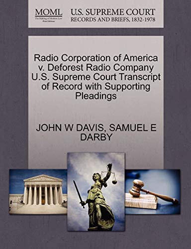 Radio Corporation of America v. Deforest Radio Company U.S. Supreme Court Transcript of Record with Supporting Pleadings (9781270246305) by DAVIS, JOHN W; DARBY, SAMUEL E