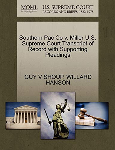 Southern Pac Co v. Miller U.S. Supreme Court Transcript of Record with Supporting Pleadings (9781270248231) by SHOUP, GUY V; HANSON, WILLARD