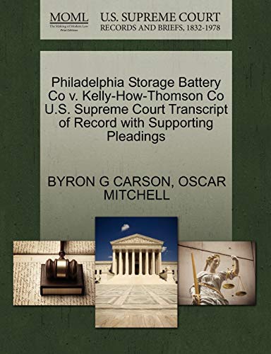 Philadelphia Storage Battery Co v. Kelly-How-Thomson Co U.S. Supreme Court Transcript of Record with Supporting Pleadings (9781270249047) by CARSON, BYRON G; MITCHELL, OSCAR