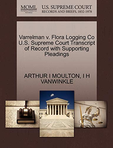 Varrelman v. Flora Logging Co U.S. Supreme Court Transcript of Record with Supporting Pleadings (9781270251125) by MOULTON, ARTHUR I; VANWINKLE, I H