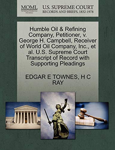 Humble Oil Refining Company, Petitioner, V. George H. Campbell, Receiver of World Oil Company, Inc., et al. U.S. Supreme Court Transcript of Record with Supporting Pleadings (Paperback) - Edgar E Townes, H C Ray