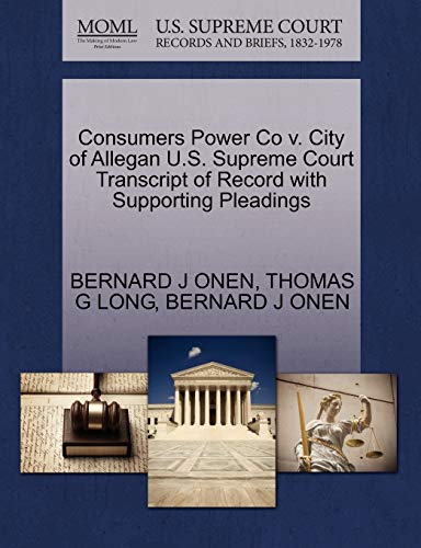 Consumers Power Co v. City of Allegan U.S. Supreme Court Transcript of Record with Supporting Pleadings (9781270264194) by ONEN, BERNARD J; LONG, THOMAS G