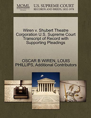Wiren v. Shubert Theatre Corporation U.S. Supreme Court Transcript of Record with Supporting Pleadings (9781270264521) by WIREN, OSCAR B; PHILLIPS, LOUIS; Additional Contributors