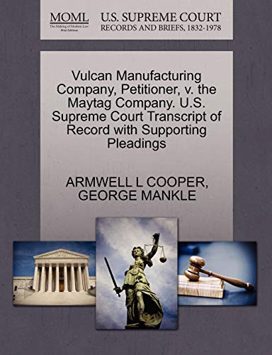 9781270266532: Vulcan Manufacturing Company, Petitioner, v. the Maytag Company. U.S. Supreme Court Transcript of Record with Supporting Pleadings