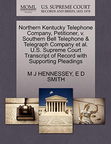 Northern Kentucky Telephone Company, Petitioner, v. Southern Bell Telephone & Telegraph Company et al. U.S. Supreme Court Transcript of Record with Supporting Pleadings (9781270267607) by HENNESSEY, M J; SMITH, E D