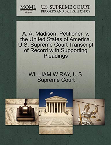 A. A. Madison, Petitioner, v. the United States of America. U.S. Supreme Court Transcript of Record with Supporting Pleadings - RAY, WILLIAM W