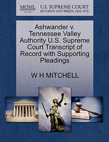 Ashwander v. Tennessee Valley Authority U.S. Supreme Court Transcript of Record with Supporting Pleadings (9781270273073) by MITCHELL, W H