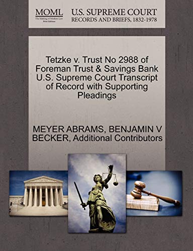 Tetzke v. Trust No 2988 of Foreman Trust & Savings Bank U.S. Supreme Court Transcript of Record with Supporting Pleadings (9781270275145) by ABRAMS, MEYER; BECKER, BENJAMIN V; Additional Contributors