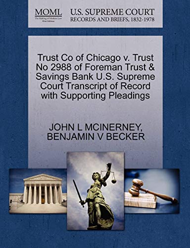 Trust Co of Chicago v. Trust No 2988 of Foreman Trust & Savings Bank U.S. Supreme Court Transcript of Record with Supporting Pleadings (9781270275299) by MCINERNEY, JOHN L; BECKER, BENJAMIN V