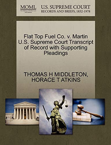 Flat Top Fuel Co. v. Martin U.S. Supreme Court Transcript of Record with Supporting Pleadings (9781270280835) by MIDDLETON, THOMAS H; ATKINS, HORACE T