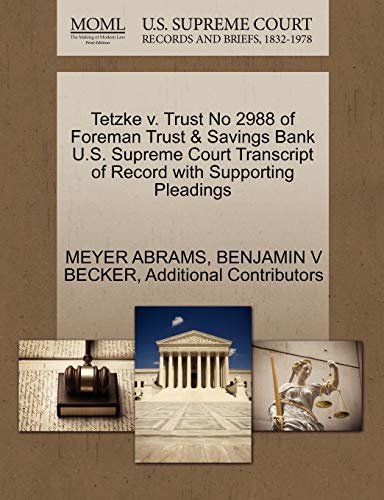 Tetzke v. Trust No 2988 of Foreman Trust & Savings Bank U.S. Supreme Court Transcript of Record with Supporting Pleadings (9781270282389) by ABRAMS, MEYER; BECKER, BENJAMIN V; Additional Contributors