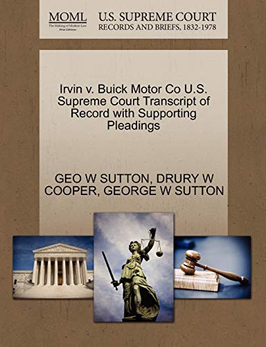 Irvin v. Buick Motor Co U.S. Supreme Court Transcript of Record with Supporting Pleadings (9781270285304) by SUTTON, GEO W; COOPER, DRURY W; SUTTON, GEORGE W