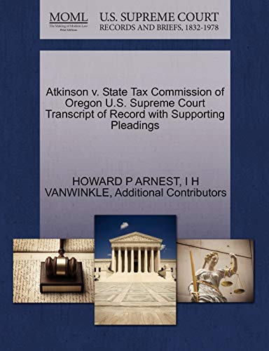 Atkinson v. State Tax Commission of Oregon U.S. Supreme Court Transcript of Record with Supporting Pleadings (9781270288336) by ARNEST, HOWARD P; VANWINKLE, I H; Additional Contributors