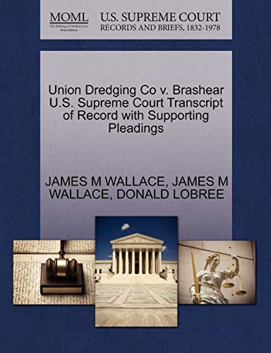 Union Dredging Co v. Brashear U.S. Supreme Court Transcript of Record with Supporting Pleadings (9781270303282) by WALLACE, JAMES M; LOBREE, DONALD