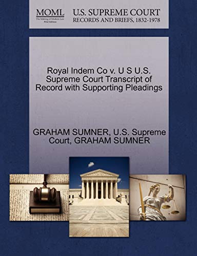 Royal Indem Co v. U S U.S. Supreme Court Transcript of Record with Supporting Pleadings (9781270304166) by SUMNER, GRAHAM