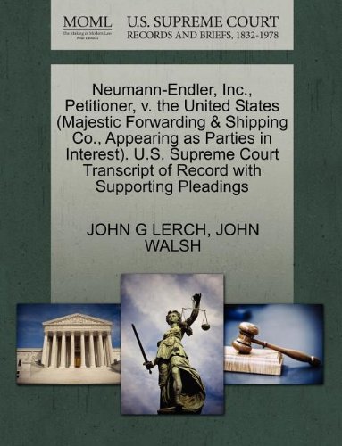 Neumann-Endler, Inc., Petitioner, v. the United States (Majestic Forwarding & Shipping Co., Appearing as Parties in Interest). U.S. Supreme Court Transcript of Record with Supporting Pleadings (9781270308195) by LERCH, JOHN G; WALSH, JOHN