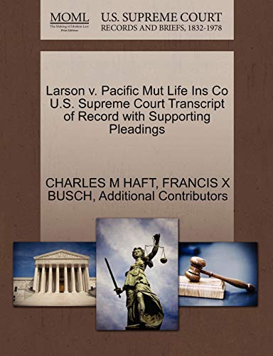 Larson v. Pacific Mut Life Ins Co U.S. Supreme Court Transcript of Record with Supporting Pleadings (9781270311911) by HAFT, CHARLES M; BUSCH, FRANCIS X; Additional Contributors