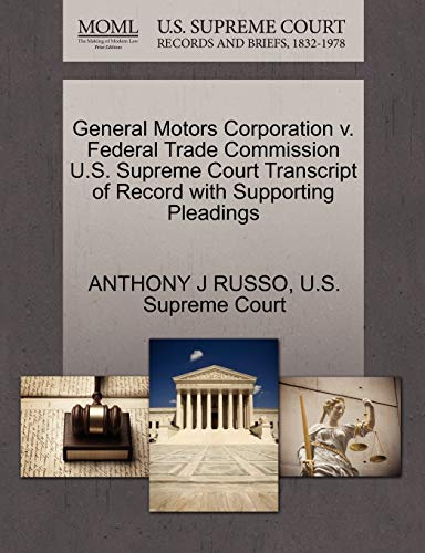 General Motors Corporation v. Federal Trade Commission U.S. Supreme Court Transcript of Record with Supporting Pleadings (9781270313137) by RUSSO, ANTHONY J