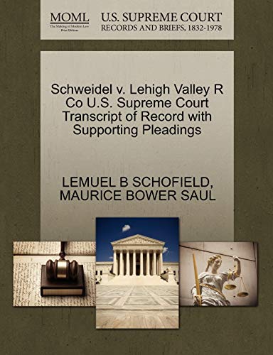 Schweidel v. Lehigh Valley R Co U.S. Supreme Court Transcript of Record with Supporting Pleadings (9781270313274) by SCHOFIELD, LEMUEL B; SAUL, MAURICE BOWER