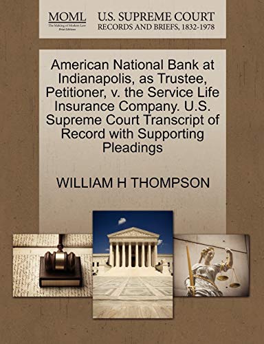 American National Bank at Indianapolis, as Trustee, Petitioner, v. the Service Life Insurance Company. U.S. Supreme Court Transcript of Record with Supporting Pleadings (9781270318569) by THOMPSON, WILLIAM H