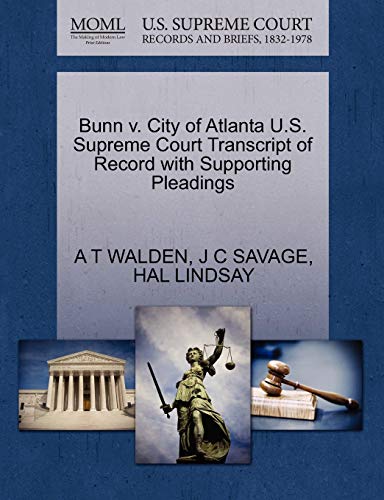 Bunn v. City of Atlanta U.S. Supreme Court Transcript of Record with Supporting Pleadings (9781270325116) by WALDEN, A T; SAVAGE, J C; LINDSAY, HAL