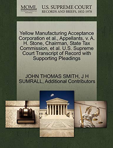 Yellow Manufacturing Acceptance Corporation et al., Appellants, v. A. H. Stone, Chairman, State Tax Commission, et al. U.S. Supreme Court Transcript of Record with Supporting Pleadings (9781270325369) by SMITH, JOHN THOMAS; SUMRALL, J H; Additional Contributors