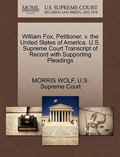 William Fox, Petitioner, v. the United States of America. U.S. Supreme Court Transcript of Record with Supporting Pleadings (9781270325390) by WOLF, MORRIS