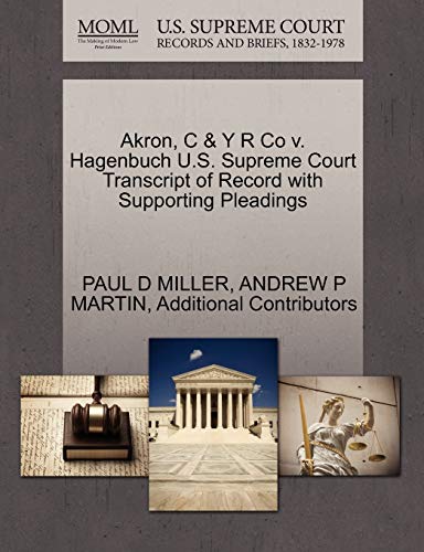 Akron, C & Y R Co v. Hagenbuch U.S. Supreme Court Transcript of Record with Supporting Pleadings (9781270326182) by MILLER, PAUL D; MARTIN, ANDREW P; Additional Contributors
