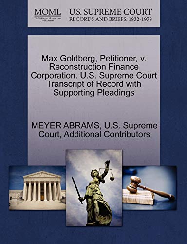 Max Goldberg, Petitioner, v. Reconstruction Finance Corporation. U.S. Supreme Court Transcript of Record with Supporting Pleadings (9781270327226) by ABRAMS, MEYER; Additional Contributors